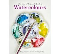 The Compact Beginner's Guide to Watercolours: Everything You Need to Start Creating Today