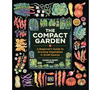 The Compact Garden: A Beginner's Guide to Growing Vegetables in Small Spaces