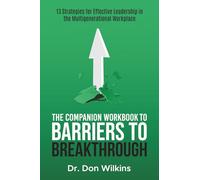 The Companion Workbook to Barriers to Breakthrough: 13 Strategies For Effective Leadership In The Multi-Generational Workplace