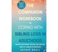 The Companion Workbook to Coping With Sibling Loss: Healing and Guiding Through the Loss and Grief of a Sibling in Adulthood
