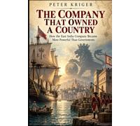 THE COMPANY THAT OWNED A COUNTRY: HOW THE EAST INDIA COMPANY BECAME MORE POWERFUL THAN GOVERNMENT
