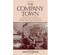 The Company Town: Architecture And Society In The Early Industrial Age