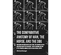 The Comparative Anatomy Of Man, The Horse, And The Dog - Containing Information On Skeletons, The Nervous System And Other Aspects Of Anatomy