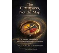 The Compass, Not the Map: A Systems Framework for Navigating Complexity and Uncertainty