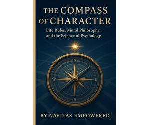The Compass of Character: Life Rules, Moral Philosophy, and the Science of Psychology