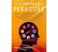 The Compass of Pleasure: How Our Brains Make Fatty Foods, Orgasm, Exercise, Marijuana, Generosity, Vodka, Learning, and Gambling Feel So Good
