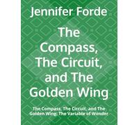 The Compass, The Circuit, and The Golden Wing: The Compass, The Circuit, and The Golden Wing: The Variable of Wonder