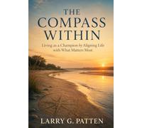 The Compass Within: Living as a Champion by Aligning Life with What Matters Most