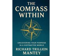 The Compass Within: Uncovering Your Purpose in a Distracted World