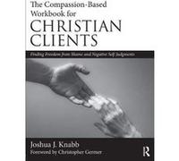 The Compassion-Based Workbook for Christian Clients: Finding Freedom from Shame and Negative Self-Judgments - [Version Originale] Inconnu (Auteur)