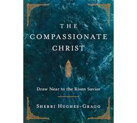 The Compassionate Christ: Draw Near to the Risen Savior (A 31-Day Devotional Retelling of Stories from the Life of Jesus)