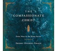 The Compassionate Christ: Draw Near to the Risen Savior (A 31-Day Devotional Retelling of Stories from the Life of Jesus)