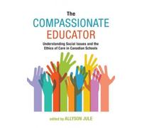 The Compassionate Educator : Understanding Social Issues And The Ethics Of Care In Canadian Schools
