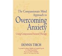 The Compassionate Mind Approach To Overcoming Anxiety (Overcoming Books) (Paperback) Dennis D Tirch, (Auteur)