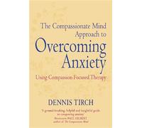 The Compassionate Mind Approach to Overcoming Anxiety: Using Compassion-focused Therapy