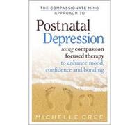 The Compassionate Mind Approach To Postnatal Depression by Michelle Cree Inconnu (Auteur)