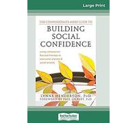 The Compassionate-Mind Guide To Building Social Confidence