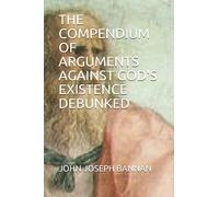 The Compendium Of Arguments Against God's Existence Debunked