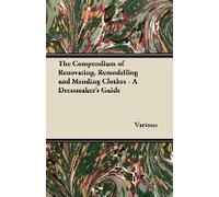 The Compendium Of Renovating, Remodelling And Mending Clothes - A Dressmaker's Guide