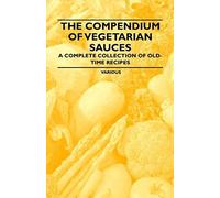 The Compendium Of Vegetarian Sauces - A Complete Collection Of Old-Time Recipes