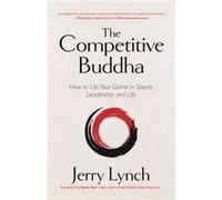 The Competitive Buddha by Dr. Jerry Lynch Dr. Jerry Lynch (Auteur)