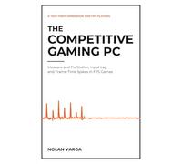 The Competitive Gaming PC: Measure and Fix Stutter, Input Lag and Frame-Time Spikes in FPS Games