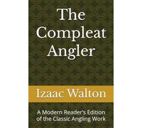 The Compleat Angler: A Modern Reader’s Edition of the Classic Angling Work