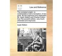 The compleat angler or contemplative mans recreation. In two parts. By the ingenious and celebrated Mr. Isaac Walton and Charles Cotton Esq The seventh ed Izaak WaltonIzaak Walton (Auteur)