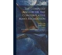 The Compleat Angler; Or, The Contemplative Man's Recreation