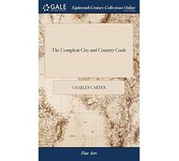 The Compleat City And Country Cook: Or, Accomplish'd Housewife. ... By Charles Carter, ... To Which Is Added By Way Of Appendix, Paperback Book By Charles Carter