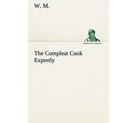 The Compleat Cook Expertly Prescribing The Most Ready Wayes, Whether Italian, Spanish Or French, For Dressing Of Flesh And Fish, Ordering Of Sauces Or Making Of Pastry