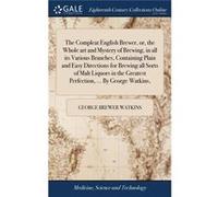 The Compleat English Brewer or the Whole art and Mystery of Brewing in all its Various Branches Containing Plain and Easy Directions for Brewing all Sorts George brewer WatkinsGeorge brewer Watkins (A