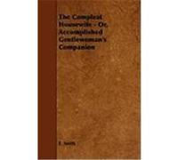 The Compleat Housewife - Or, Accomplished Gentlewoman's Companion Smith, E. (Auteur)