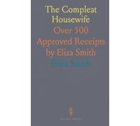 The Compleat Housewife: Over 500 Approved Receipts by Eliza Smith