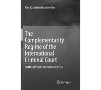 The Complementarity Regime Of The International Criminal Court