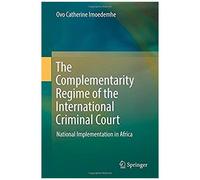 The Complementarity Regime Of The International Criminal Court