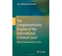 The Complementarity Regime Of The International Criminal Court
