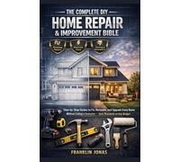 THE COMPLET DIY HOME REPAIR & IMPROVEMENT BIBLE: Step-by-Step Guides to Fix, Renovate, and Upgrade Every Room Without Calling a Contractor - Save Thousands on Any Budget