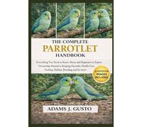 THE COMPLET PARROTLET HANDBOOK: Everything You Need to Know About and Beginners to Expert Ownership Manual to Keeping Parrotlet, Health Care, Feeding, Habitat, Breeding and lot more