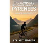 The Complete 2025 Cyclist's Guide to the Pyrenees: Epic Routes, Hidden Climbs, and Expert Tips for Conquering the Pyrenean Mountains - The Ultimate Road and Gravel Cycling Adventure Guide