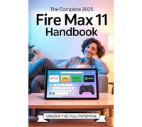 The Complete 2025 Fire Max 11 Handbook: Tips, Tricks & Setup for All Ages - Stream, Work, Read, and Play with Confidence!