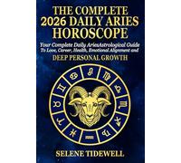 The Complete 2026 Daily Aries Horscope: Your Complete Daily Aries Astrological Guide to Love, Career, Health, Courageous Action and Fiery Personal Power
