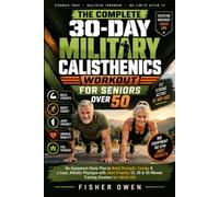 The complete 30-Day Military Calisthenics Workout for seniors Over 50: No-Equipment Home Plan to Build Strength, Energy & a Lean, Athletic Physique ... & 45-Minute Training Sessions for Adults 60+