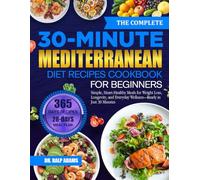 THE COMPLETE 30-MINUTE MEDITERRANEAN DIET RECIPES COOKBOOK FOR BEGINNERS: Simple, Heart-Healthy Meals for Weight Loss, Longevity, and Everyday Wellness-Ready in Just 30 Minutes