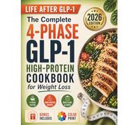 The Complete 4-Phase GLP-1 High-Protein Cookbook for Weight Loss: From First Dose to Life After Medication - High-Protein Meals to Preserve Muscle, Prevent Regain, and Never Gain It Back