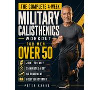 The Complete 4-Week Military Calisthenics Workout for Men Over 50: Joint-Friendly Bodyweight Exercises to Build Real Strength, Core Stability, and Vitality in 15 Minutes a Day