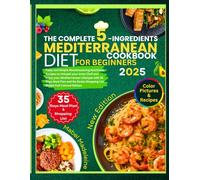 The Complete 5-Ingredients Mediterranean Diet Cookbook: Tasty and Simple Mouthwatering Nutritious Recipes to Unleash your inner Chef and enjoy your ... Shopping List Guide| Full Colored Edition.