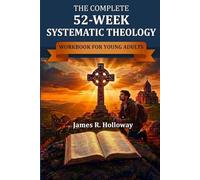 The Complete 52-Week Systematic Theology Workbook for Young Adults: Understanding God's Truth in a Complex World