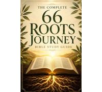 The Complete 66 Roots Journey: A Beginner-Friendly Bible Handbook and Study Guide to Help Build Christian Faith, Understand All 66 Books, and See God's Story from Genesis to Revelation