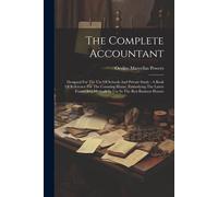 The Complete Accountant: Designed For The Use Of Schools And Private Study: A Book Of Reference For The Counting House, Embodying The Latest Fo